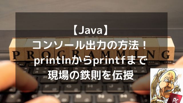 【Java】コンソール出力するならこれ！printlnからprintfまで現場の鉄則を伝授