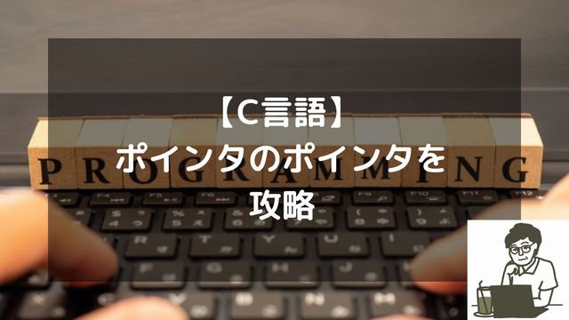 【C言語】ポインタのポインタを攻略。メモリ構造から理解する現場の流儀