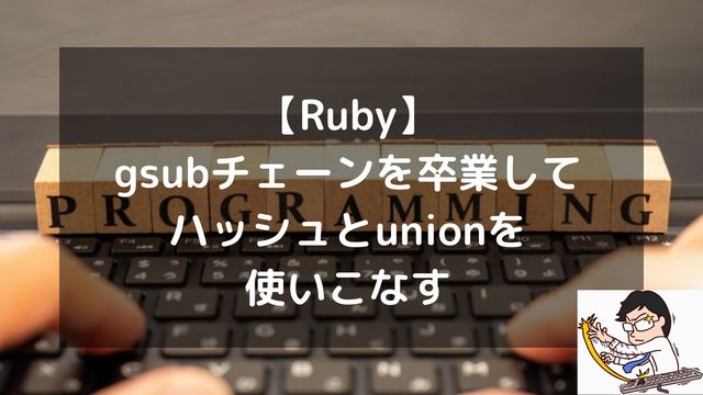 【Ruby】文字列置換の方法 | gsubチェーンを卒業してハッシュとunionを使いこなす